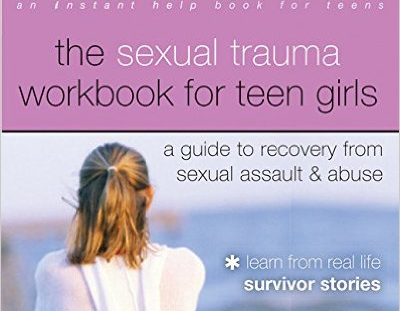 A Guide to Recovery from Sexual Assault and Abuse The Sexual Trauma Workbook for Teen Girls