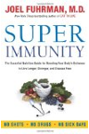 Super Immunity: The Essential Nutrition Guide for Boosting Your Body's Defenses to Live Longer, Stronger, and Disease Free