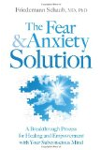 The Fear and Anxiety Solution: A Breakthrough Process for Healing and Empowerment with Your Subconscious Mind